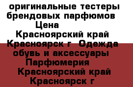 оригинальные тестеры брендовых парфюмов › Цена ­ 1 500 - Красноярский край, Красноярск г. Одежда, обувь и аксессуары » Парфюмерия   . Красноярский край,Красноярск г.